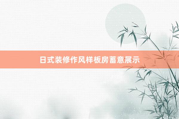 日式装修作风样板房蓄意展示