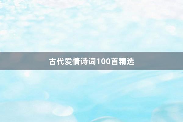 古代爱情诗词100首精选