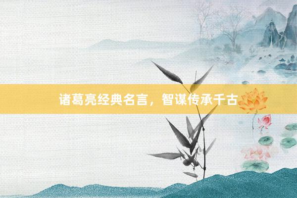 诸葛亮经典名言，智谋传承千古